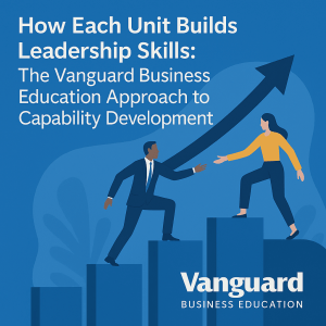 Read more about the article How Each Unit Builds Leadership Skills: The Vanguard Business Education Approach to Capability Development