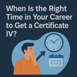 Read more about the article When Is the Right Time in Your Career to Get a Certificate IV?